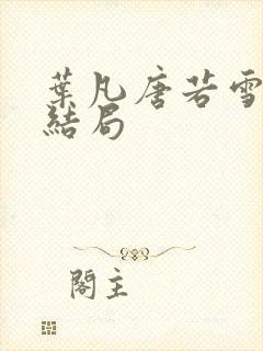 叶凡唐若雪医婿结局