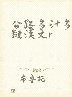 公路多汁多肉的糙汉文r
