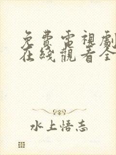 免费电视剧大全在线观看全集