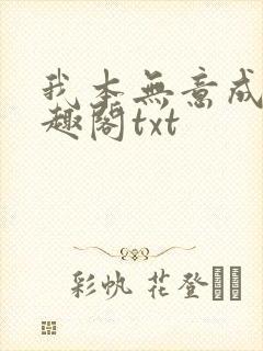 我本无意成仙笔趣阁txt