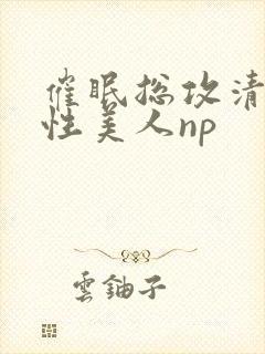 催眠总攻清冷双性美人np