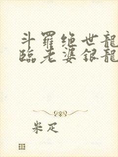 斗罗绝世龙神降临老婆银龙王