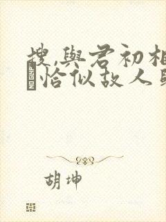 搜,与君初相识·恰似故人归