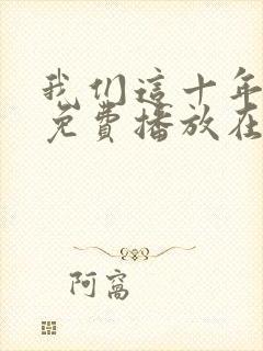 我们这十年全集免费播放在线观看封面