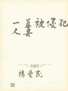 一直被侵犯的美人妻