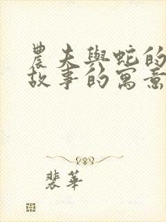 农夫与蛇的寓言故事的寓意是什么