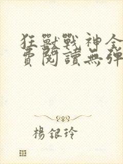 狂兽战神全文免费阅读无弹窗