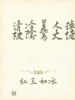 清冷美人掉马后被阴鸷大佬封面