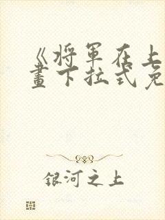 《将军在上》漫画下拉式免费阅读