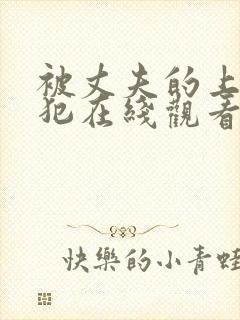 被丈夫的上司侵犯在线观看