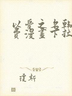 以爱之名韩漫免费漫画下拉式漫画网下载