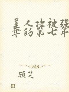 美人攻被强取豪夺的第七年