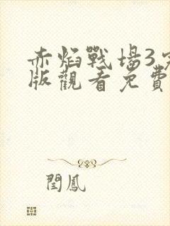 赤焰战场3完整版观看免费