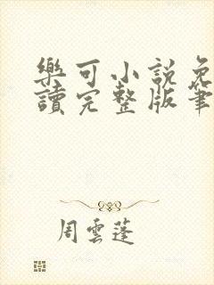 乐可小说免费阅读完整版笔趣无弹窗诸天阁