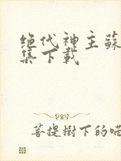 绝代神主苏莫全集下载