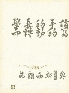 学长的手指在里面转动的写作业呢