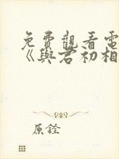 免费观看电视剧《与君初相识》