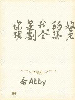 你是我的姐妹电视剧全集免费观看西瓜