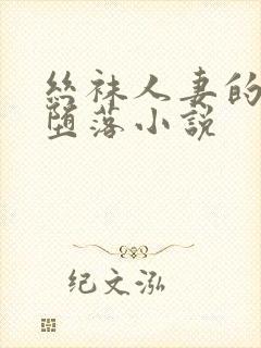 丝袜人妻的无奈堕落小说