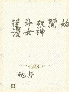 从斗破开始推国漫女神