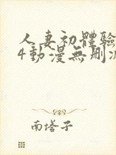 人妻初体验1～4动漫无删减