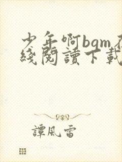 少年啊bgm在线阅读下载免费