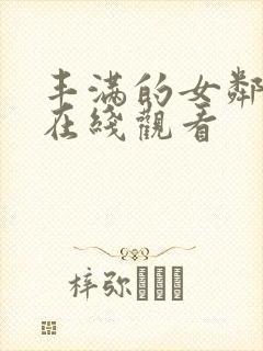 丰满的女邻居的在线观看