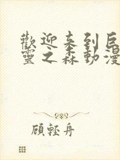 欢迎来到巨汝精灵之森动漫在线观看全集封面