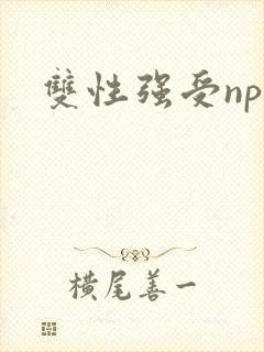 双性强受np文