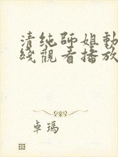 清纯师姐动漫在线观看播放第二集