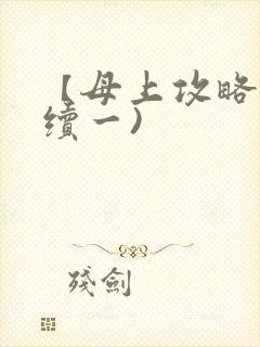 【母上攻略】(续一)