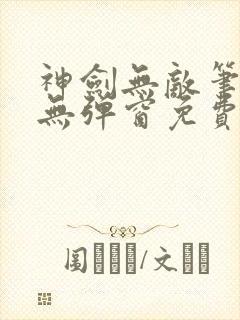 神剑无敌笔趣阁无弹窗免费阅读