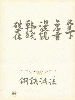 破韩漫免费漫画在线观看下拉式漫画