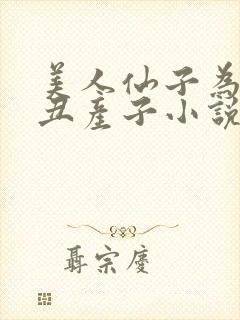 美人仙子为老肥丑产子小说