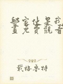 那家伙是我哥漫画免费观看