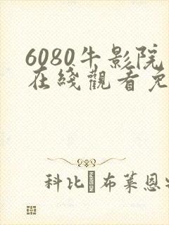 6080牛影院在线观看免费高清电视剧