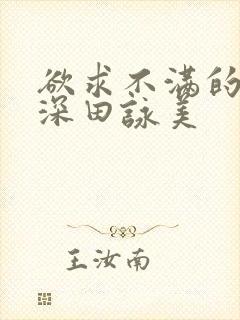 欲求不满的人妻深田咏美