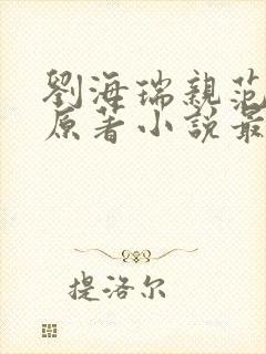 刘海瑞亲范嫣然原著小说最新章节内