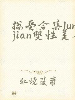 总受合集lunjian双性美人