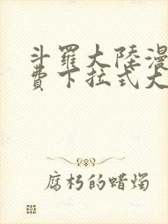 斗罗大陆漫画免费下拉式大木漫画