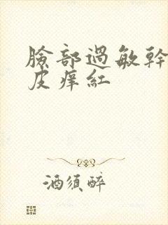 脸部过敏干燥脱皮痒红