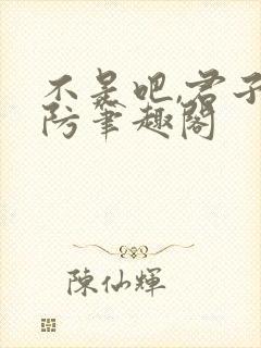 不是吧,君子也防笔趣阁封面