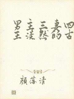男主三妻四妾女主淡然的古言
