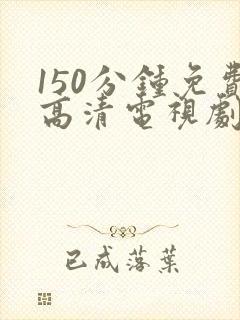 150分钟免费高清电视剧全集