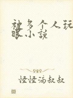 被多个人玩屁股眼小说