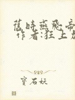 旧时燕飞帝王家 作者:狂上加狂