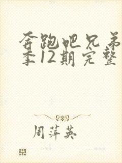 奔跑吧兄弟第七季12期完整版