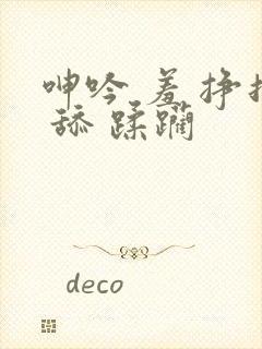 呻吟 羞 挣扎 舔 蹂躏