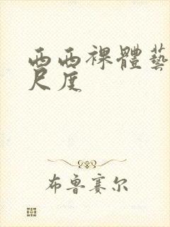 西西裸体艺术大尺度