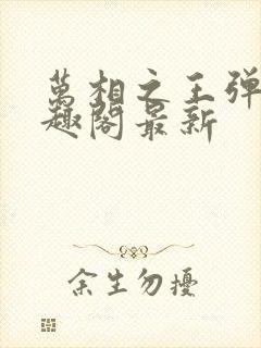 万相之王弹窗笔趣阁最新